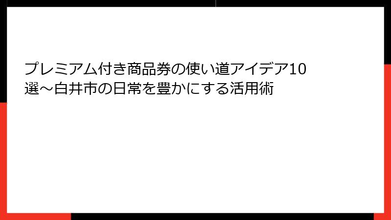 プレミアム付き商品券の使い道アイデア10選～白井市の日常を豊かにする活用術