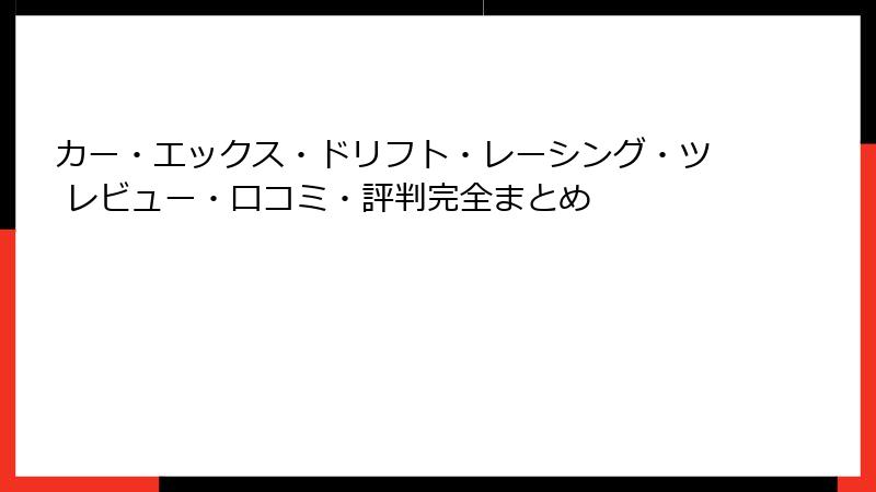 カー・エックス・ドリフト・レーシング・ツ レビュー・口コミ・評判完全まとめ