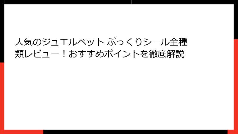人気のジュエルペット ぷっくりシール全種類レビュー！おすすめポイントを徹底解説