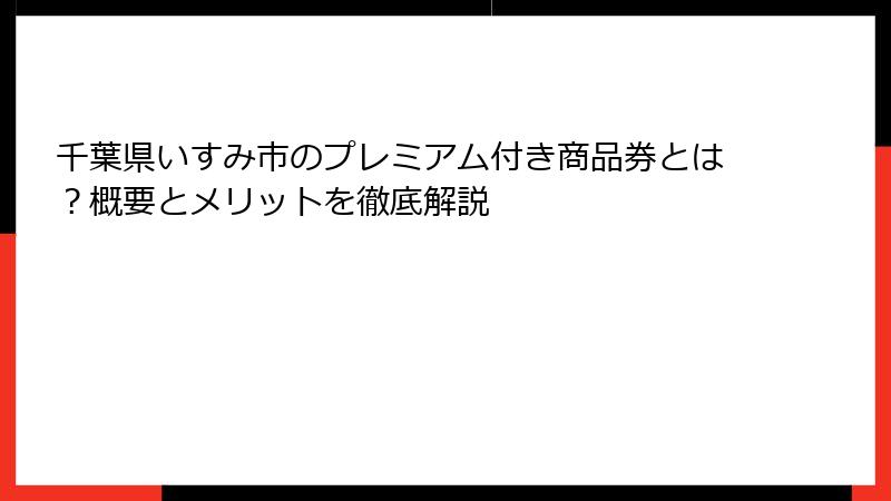 千葉県いすみ市のプレミアム付き商品券とは？概要とメリットを徹底解説