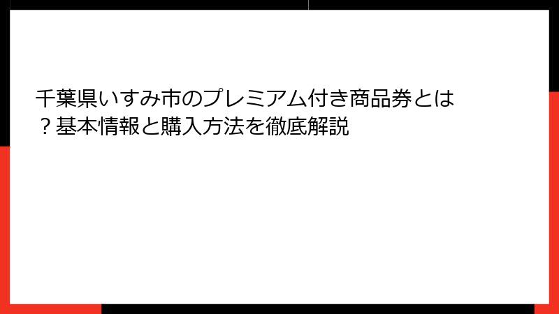 千葉県いすみ市のプレミアム付き商品券とは？基本情報と購入方法を徹底解説