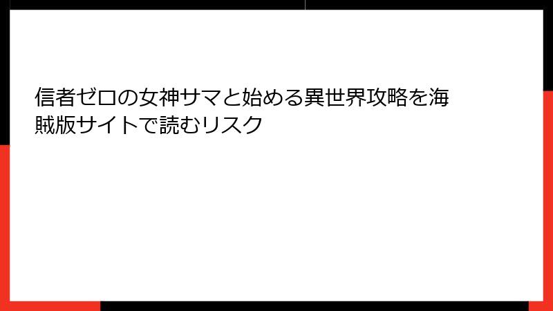 信者ゼロの女神サマと始める異世界攻略を海賊版サイトで読むリスク