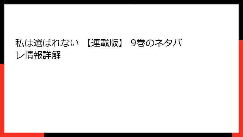 私は選ばれない 【連載版】 9巻のネタバレ情報詳解