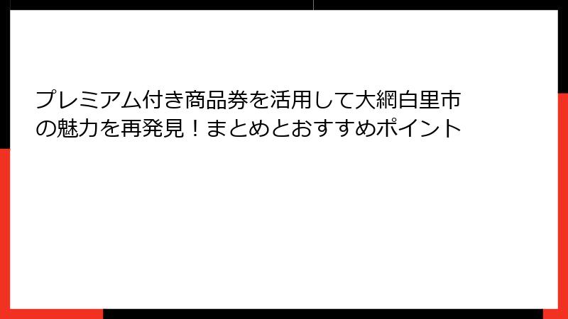 プレミアム付き商品券を活用して大網白里市の魅力を再発見！まとめとおすすめポイント