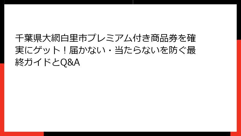 千葉県大網白里市プレミアム付き商品券を確実にゲット！届かない・当たらないを防ぐ最終ガイドとQ&A