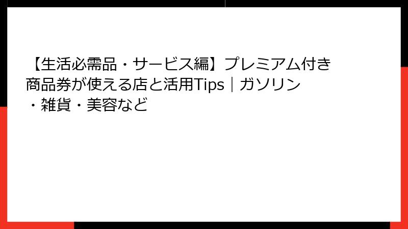 【生活必需品・サービス編】プレミアム付き商品券が使える店と活用Tips｜ガソリン・雑貨・美容など