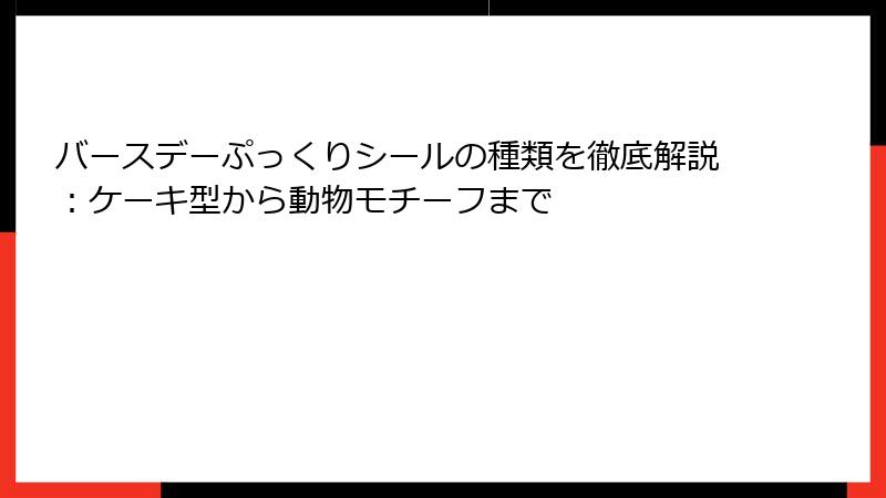 バースデーぷっくりシールの種類を徹底解説：ケーキ型から動物モチーフまで