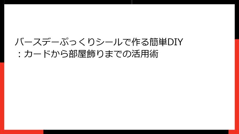 バースデーぷっくりシールで作る簡単DIY：カードから部屋飾りまでの活用術