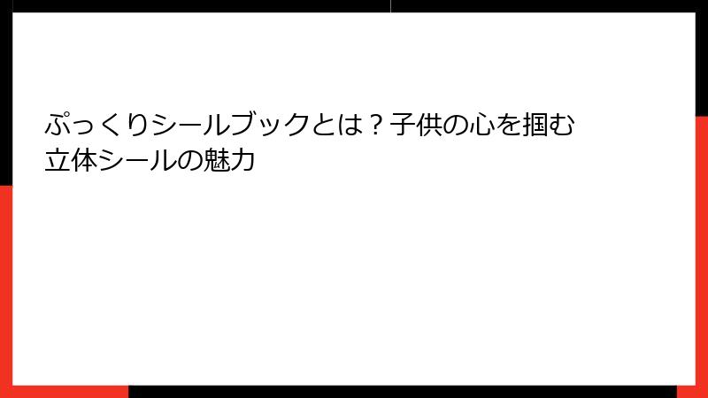 ぷっくりシールブックとは？子供の心を掴む立体シールの魅力