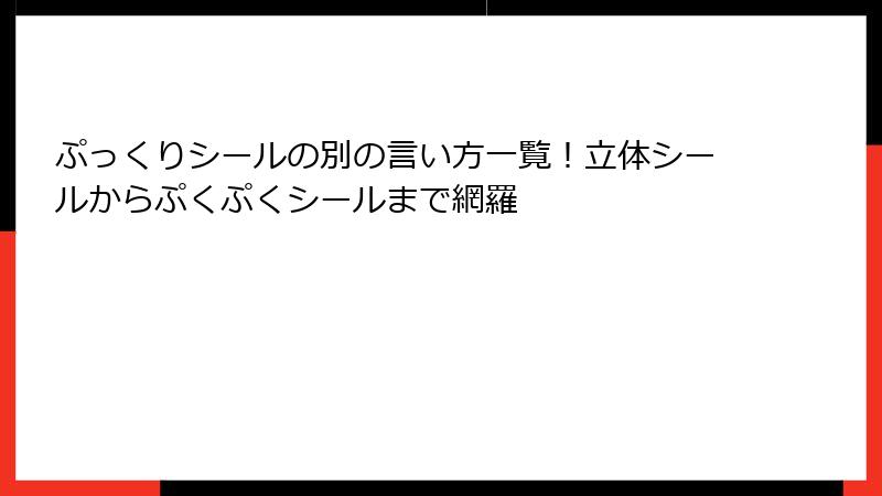 ぷっくりシールの別の言い方一覧！立体シールからぷくぷくシールまで網羅