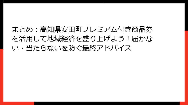 まとめ：高知県安田町プレミアム付き商品券を活用して地域経済を盛り上げよう！届かない・当たらないを防ぐ最終アドバイス