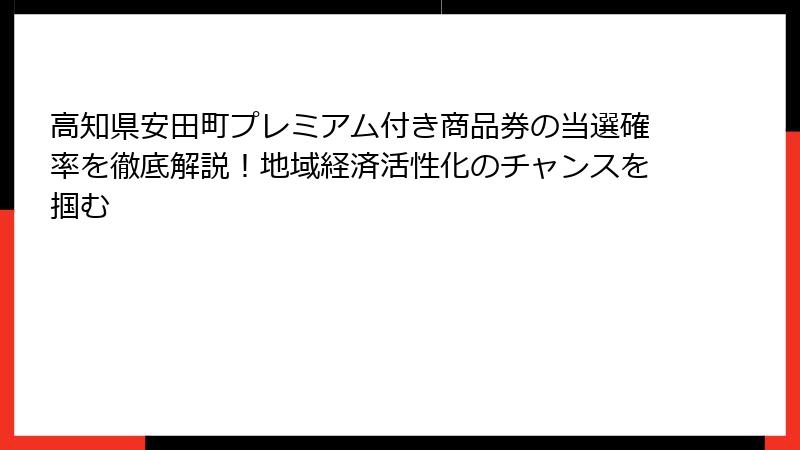 高知県安田町プレミアム付き商品券の当選確率を徹底解説!地域経済活性化のチャンスを掴む
