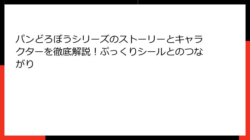 パンどろぼうシリーズのストーリーとキャラクターを徹底解説！ぷっくりシールとのつながり