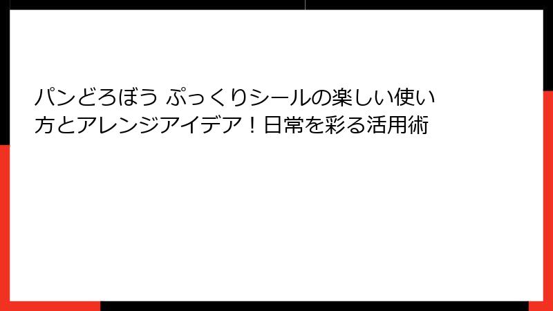 パンどろぼう ぷっくりシールの楽しい使い方とアレンジアイデア！日常を彩る活用術