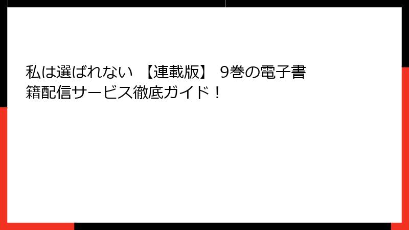 私は選ばれない 【連載版】 9巻の電子書籍配信サービス徹底ガイド!