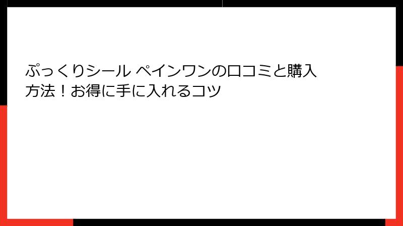 ぷっくりシール ペインワンの口コミと購入方法！お得に手に入れるコツ
