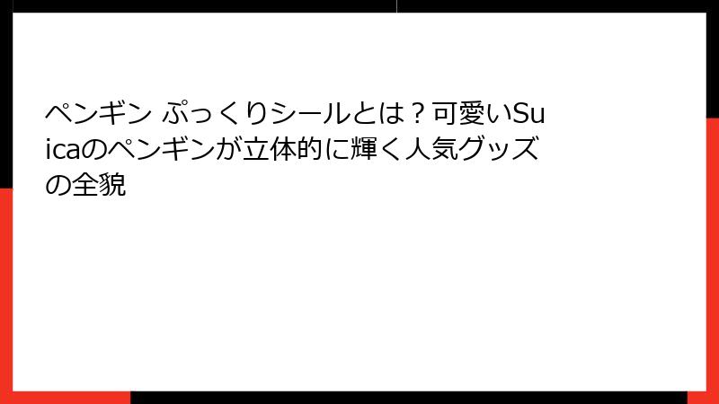 ペンギン ぷっくりシールとは？可愛いSuicaのペンギンが立体的に輝く人気グッズの全貌