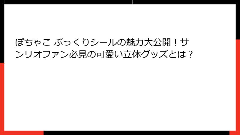 ぽちゃこ ぷっくりシールの魅力大公開！サンリオファン必見の可愛い立体グッズとは？