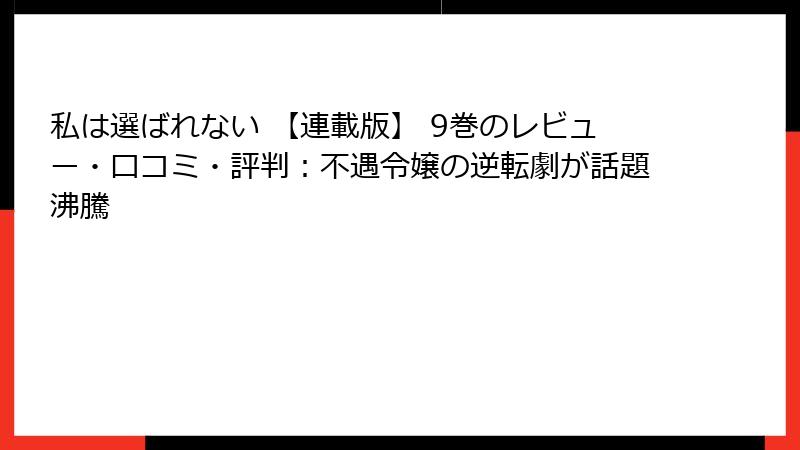 私は選ばれない 【連載版】 9巻のレビュー・口コミ・評判：不遇令嬢の逆転劇が話題沸騰