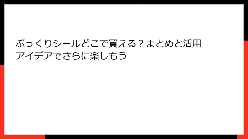ぷっくりシールどこで買える？まとめと活用アイデアでさらに楽しもう
