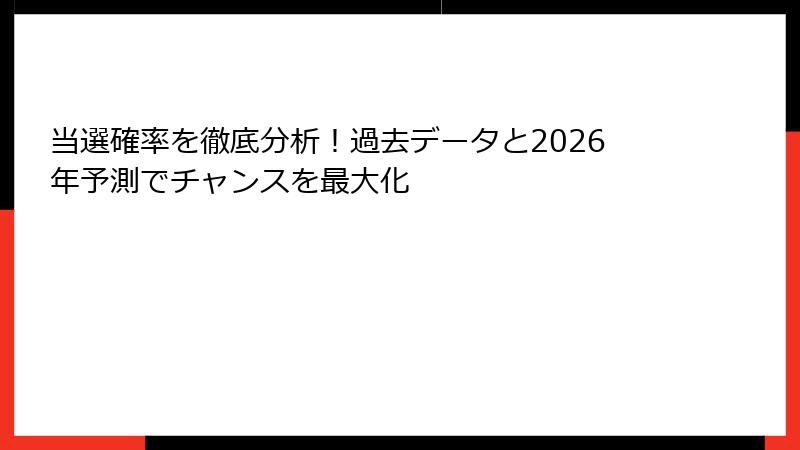 当選確率を徹底分析!過去データと2026年予測でチャンスを最大化