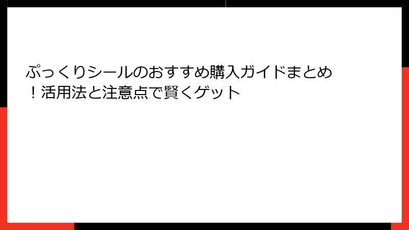 ぷっくりシールのおすすめ購入ガイドまとめ！活用法と注意点で賢くゲット