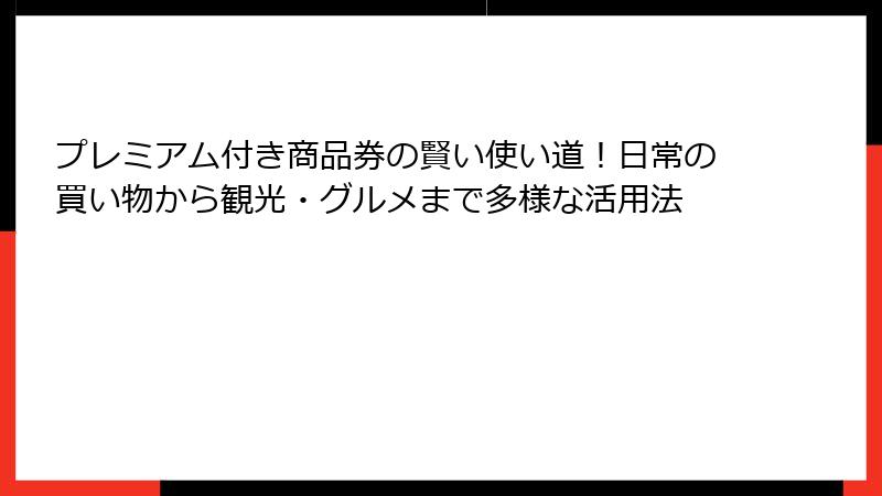 プレミアム付き商品券の賢い使い道！日常の買い物から観光・グルメまで多様な活用法