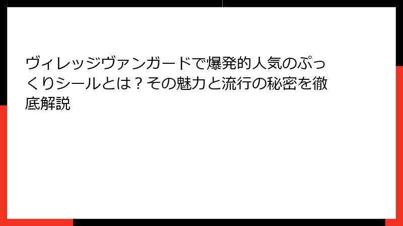 ヴィレッジヴァンガードで爆発的人気のぷっくりシールとは?その魅力と流行の秘密を徹底解説
