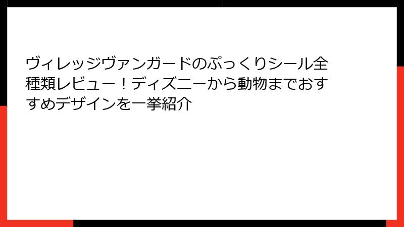 ヴィレッジヴァンガードのぷっくりシール全種類レビュー!ディズニーから動物までおすすめデザインを一挙紹介