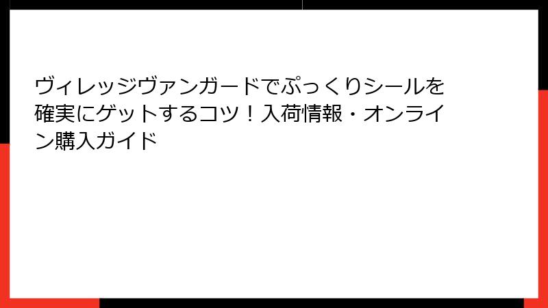 ヴィレッジヴァンガードでぷっくりシールを確実にゲットするコツ!入荷情報・オンライン購入ガイド