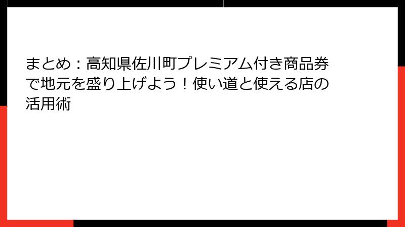 まとめ:高知県佐川町プレミアム付き商品券で地元を盛り上げよう!使い道と使える店の活用術
