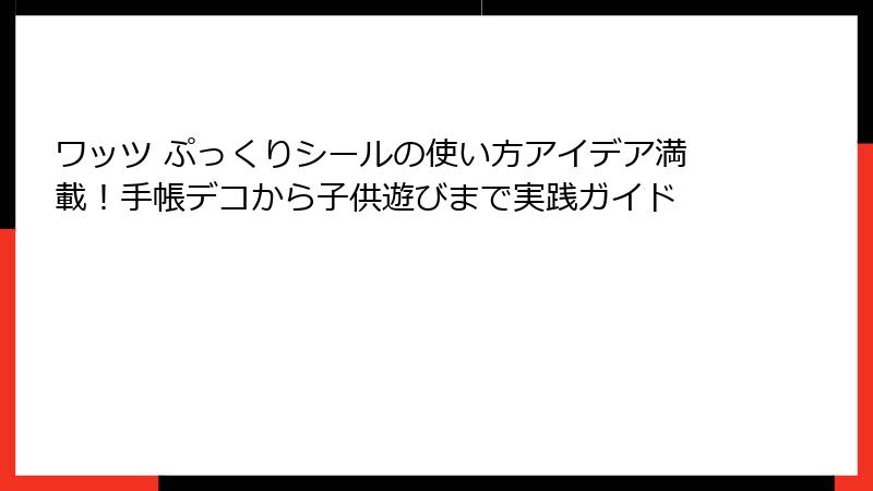 ワッツ ぷっくりシールの使い方アイデア満載!手帳デコから子供遊びまで実践ガイド