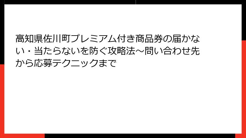 高知県佐川町プレミアム付き商品券の届かない・当たらないを防ぐ攻略法～問い合わせ先から応募テクニックまで