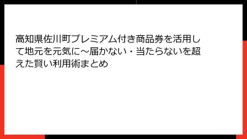 高知県佐川町プレミアム付き商品券を活用して地元を元気に～届かない・当たらないを超えた賢い利用術まとめ