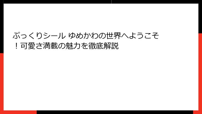 ぷっくりシール ゆめかわの世界へようこそ！可愛さ満載の魅力を徹底解説