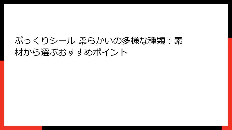 ぷっくりシール 柔らかいの多様な種類：素材から選ぶおすすめポイント