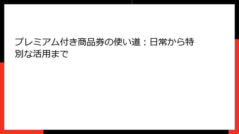 プレミアム付き商品券の使い道：日常から特別な活用まで