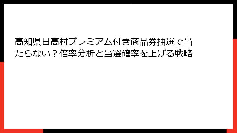 高知県日高村プレミアム付き商品券抽選で当たらない？倍率分析と当選確率を上げる戦略