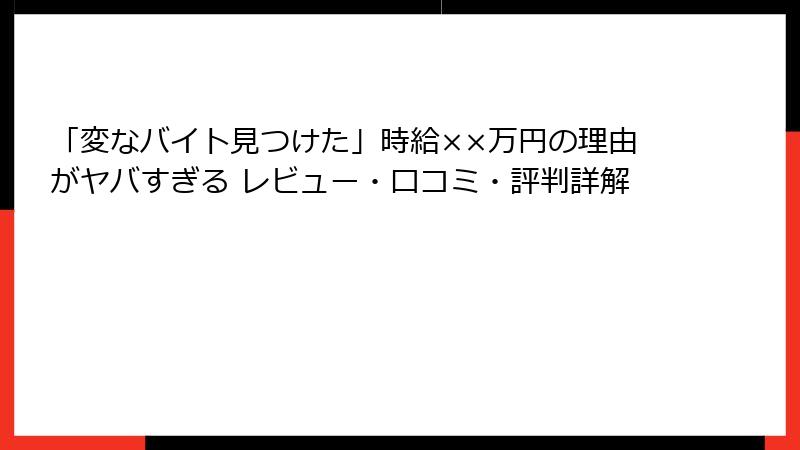 「変なバイト見つけた」時給××万円の理由がヤバすぎる レビュー・口コミ・評判詳解