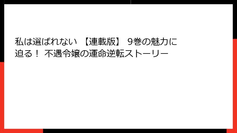私は選ばれない 【連載版】 9巻の魅力に迫る! 不遇令嬢の運命逆転ストーリー