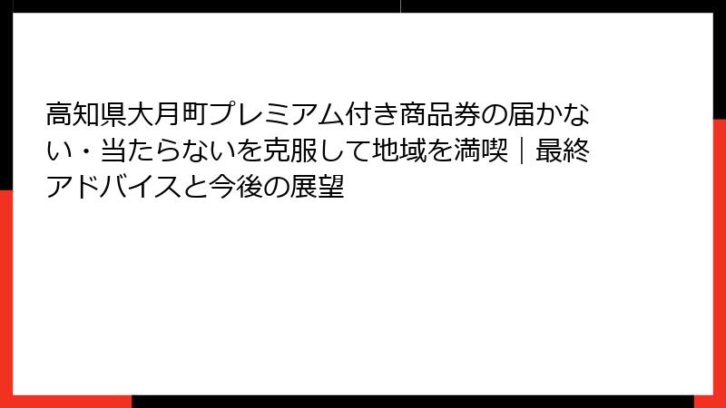 高知県大月町プレミアム付き商品券の届かない・当たらないを克服して地域を満喫｜最終アドバイスと今後の展望