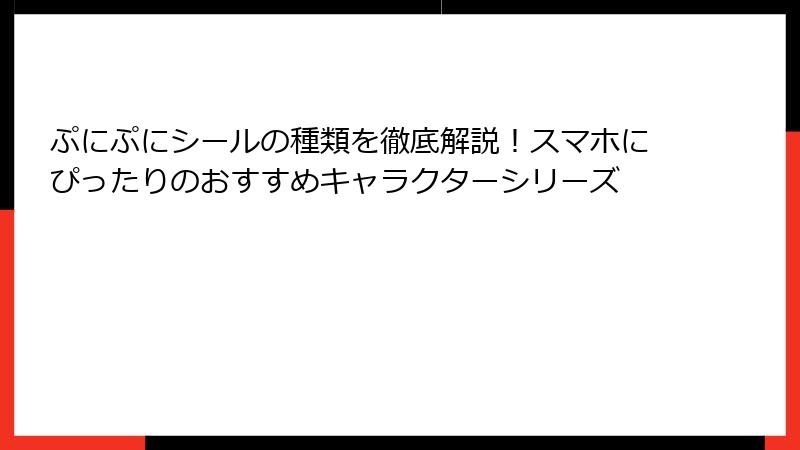 ぷにぷにシールの種類を徹底解説！スマホにぴったりのおすすめキャラクターシリーズ