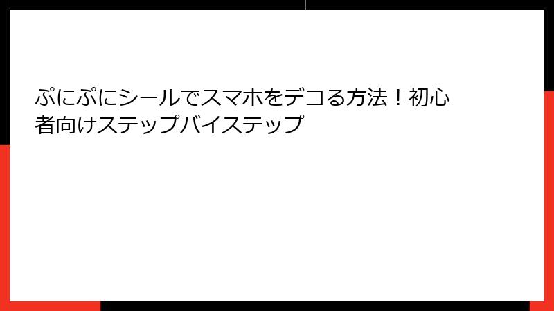 ぷにぷにシールでスマホをデコる方法！初心者向けステップバイステップ