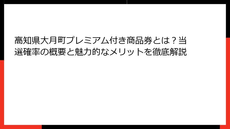 高知県大月町プレミアム付き商品券とは？当選確率の概要と魅力的なメリットを徹底解説