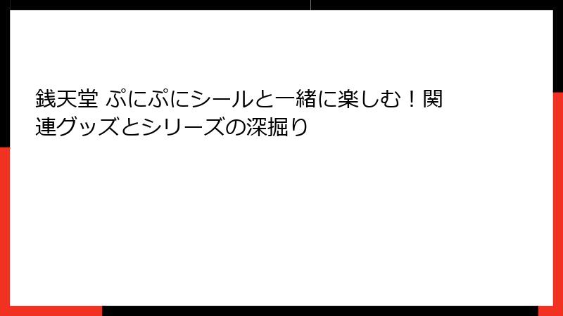 銭天堂 ぷにぷにシールと一緒に楽しむ！関連グッズとシリーズの深掘り