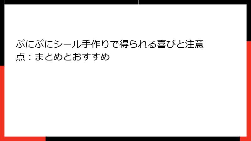 ぷにぷにシール手作りで得られる喜びと注意点：まとめとおすすめ