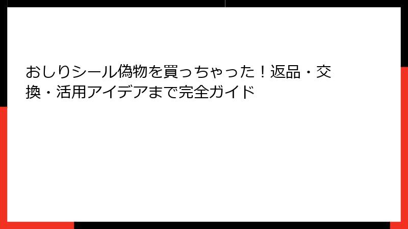 おしりシール偽物を買っちゃった！返品・交換・活用アイデアまで完全ガイド