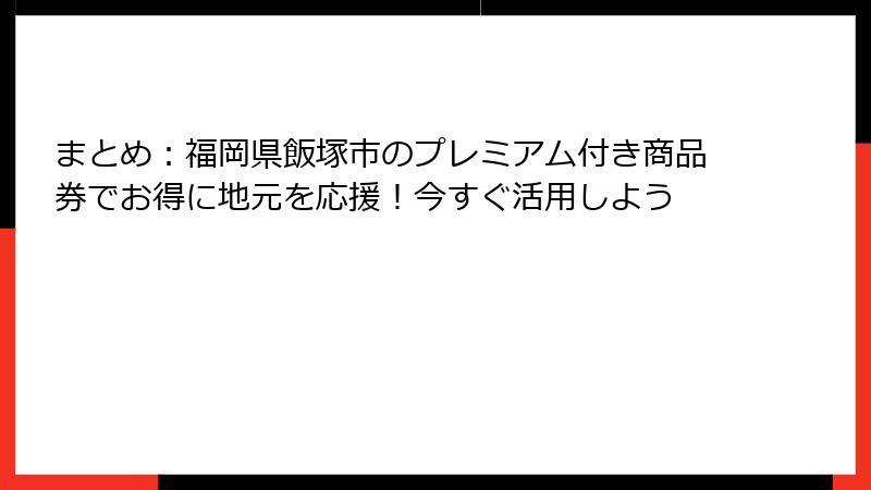 まとめ:福岡県飯塚市のプレミアム付き商品券でお得に地元を応援!今すぐ活用しよう