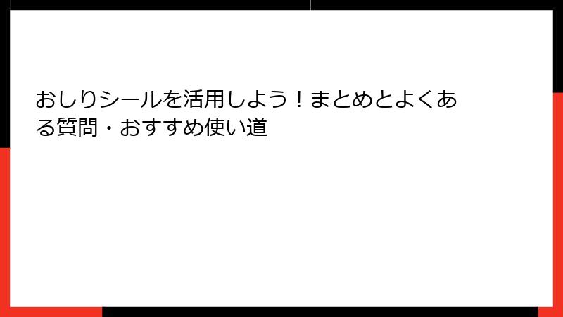 おしりシールを活用しよう！まとめとよくある質問・おすすめ使い道