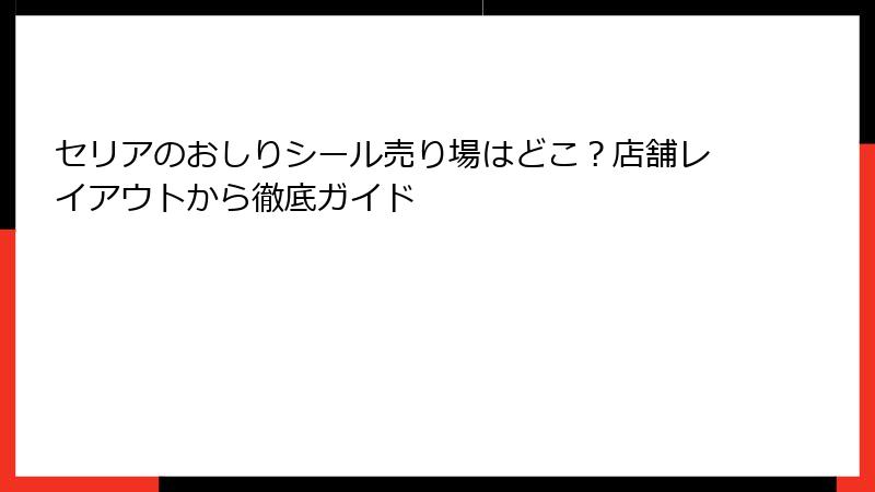 セリアのおしりシール売り場はどこ？店舗レイアウトから徹底ガイド
